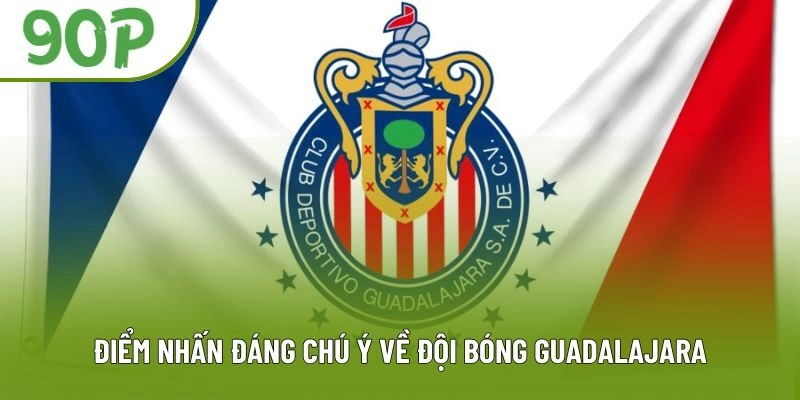 Điểm nhấn đáng chú ý về đội bóng Guadalajara