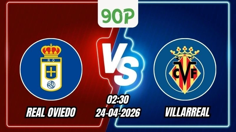 Nhận định Real Oviedo vs Villarreal 02h30 ngày 24/04/2026 - Vòng 33 La Liga