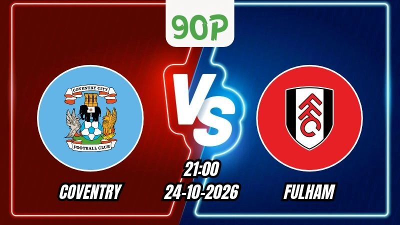 Nhận định Coventry vs Fulham 21h00 ngày 24/10/2026